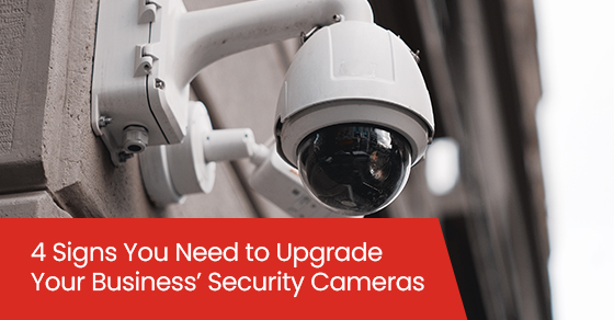 4 signs you need to upgrade your business’ security cameras